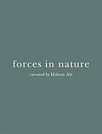 Forces in Nature : Curated by Hilton Als (Hardcover)