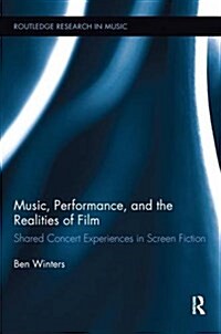 Music, Performance, and the Realities of Film : Shared Concert Experiences in Screen Fiction (Paperback)