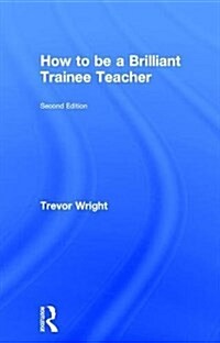 How to be a Brilliant Trainee Teacher (Hardcover, 2 ed)