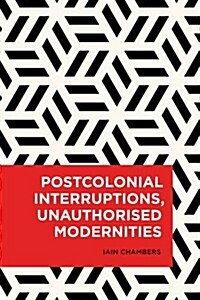 Postcolonial Interruptions, Unauthorised Modernities (Paperback)