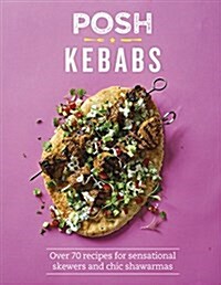 Posh Kebabs : Over 70 Recipes for Sensational Skewers and Chic Shawarmas (Hardcover)