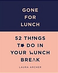 Gone for Lunch : 52 Things to Do in Your Lunch Break (Hardcover)