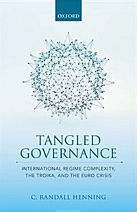 Tangled Governance : International Regime Complexity, the Troika, and the Euro Crisis (Hardcover)