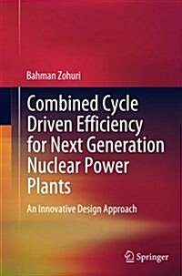 Combined Cycle Driven Efficiency for Next Generation Nuclear Power Plants: An Innovative Design Approach (Paperback, Softcover Repri)