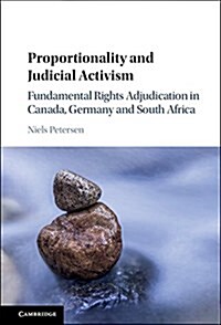Proportionality and Judicial Activism : Fundamental Rights Adjudication in Canada, Germany and South Africa (Hardcover)