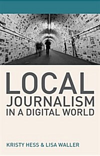 Local Journalism in a Digital World : Theory and Practice in the Digital Age (Hardcover)