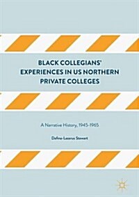 Black Collegians Experiences in US Northern Private Colleges : A Narrative History, 1945-1965 (Hardcover, 1st ed. 2017)