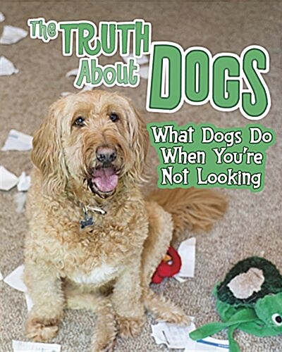 The Truth About Dogs : What Dogs Do When Youre Not Looking (Hardcover)