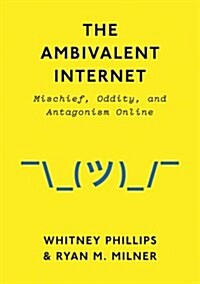 The Ambivalent Internet : Mischief, Oddity, and Antagonism Online (Hardcover)