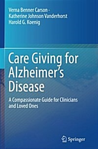 Care Giving for Alzheimers Disease: A Compassionate Guide for Clinicians and Loved Ones (Paperback, Softcover Repri)