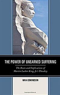 The Power of Unearned Suffering: The Roots and Implications of Martin Luther King, Jr.s Theodicy (Hardcover)