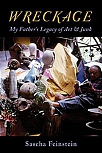 Wreckage: My Fathers Legacy of Art & Junk (Hardcover)