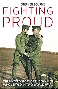 Fighting Proud : The Untold Story of the Gay Men Who Served in Two World Wars (Hardcover)