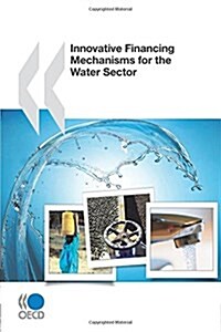 Innovative Financing Mechanisms for the Water Sector (Paperback)