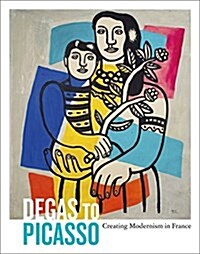 Degas to Picasso : Creating Modernism in France (Paperback)
