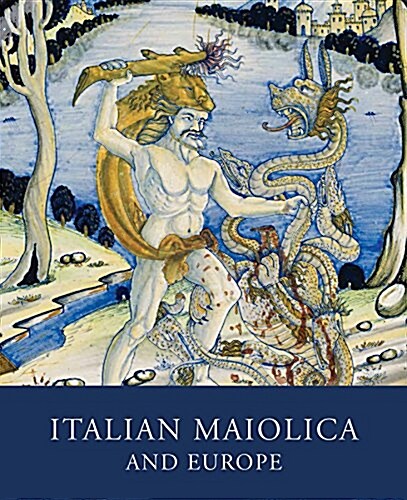 Italian Maiolica and Europe : Medieval and Later Italian Pottery in the Ashmolean Museum (Hardcover)