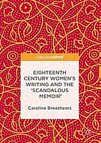 Eighteenth-Century Womens Writing and the Scandalous Memoir (Hardcover, 2016)