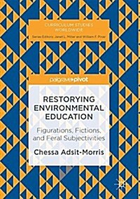 Restorying Environmental Education: Figurations, Fictions, and Feral Subjectivities (Hardcover, 2017)