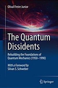 The Quantum Dissidents: Rebuilding the Foundations of Quantum Mechanics (1950-1990) (Paperback, Softcover Repri)