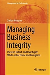 Managing Business Integrity: Prevent, Detect, and Investigate White-Collar Crime and Corruption (Paperback, Softcover Repri)