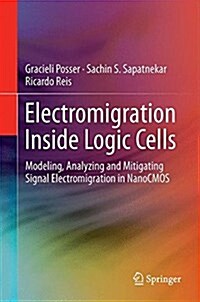 Electromigration Inside Logic Cells: Modeling, Analyzing and Mitigating Signal Electromigration in Nanocmos (Hardcover, 2017)