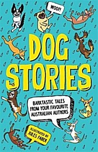 Dog Stories: Barktastic Tales from Your Favourite Australian Authors (Paperback)