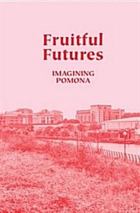 Fruitful Futures : Imagining Pomona (Paperback)