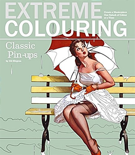 Extreme Colouring - Classic Pin-ups : Create a Masterpiece One Splash of Colour at a Time (Paperback)