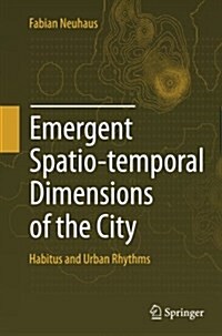 Emergent Spatio-Temporal Dimensions of the City: Habitus and Urban Rhythms (Paperback, Softcover Repri)