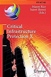 Critical Infrastructure Protection X: 10th Ifip Wg 11.10 International Conference, Iccip 2016, Arlington, Va, USA, March 14-16, 2016, Revised Selected (Hardcover, 2016)
