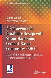 A Framework for Durability Design with Strain-Hardening Cement-Based Composites (Shcc): State-Of-The-Art Report of the Rilem Technical Committee 240-F (Hardcover, 2017)