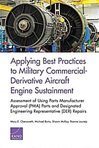 Applying Best Practices to Military Commercial-Derivative Aircraft Engine Sustainment: Assessment of Using Parts Manufacturer Approval (Pma) Parts and (Paperback)
