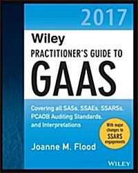 Wiley Practitioners Guide to GAAS 2017: Covering All Sass, Ssaes, Ssarss, and Interpretations (Paperback)