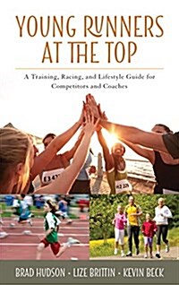 Young Runners at the Top: A Training, Racing, and Lifestyle Guide for Competitors and Coaches (Hardcover)