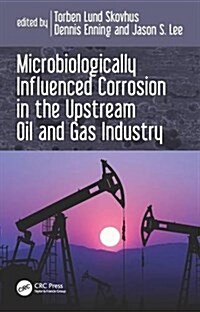 Microbiologically Influenced Corrosion in the Upstream Oil and Gas Industry (Hardcover)