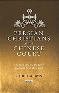 Persian Christians at the Chinese Court : The Xian Stele and the Early Medieval Church of the East (Hardcover)