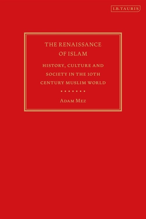 The Renaissance of Islam : History, Culture and Society in the 10th Century Muslim World (Hardcover)