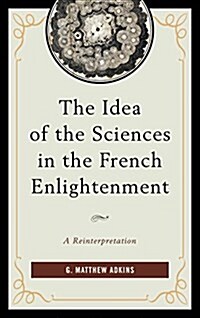 The Idea of the Sciences in the French Enlightenment: A Reinterpretation (Paperback)