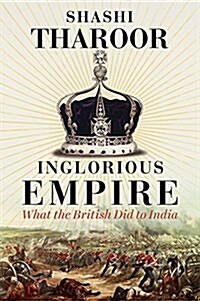Inglorious Empire : What the British Did to India (Hardcover)