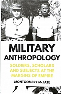 Military Anthropology : Soldiers, Scholars and Subjects at the Margins of Empire (Hardcover)