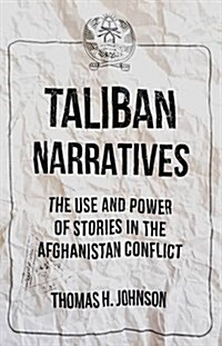 Taliban Narratives : The Use and Power of Stories in the Afghanistan Conflict (Paperback)