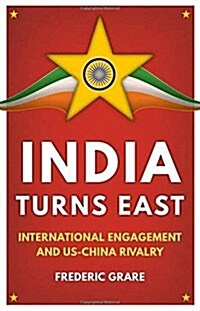 India Turns East : International Engagement and US-China Rivalry (Hardcover)