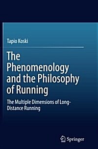 The Phenomenology and the Philosophy of Running: The Multiple Dimensions of Long-Distance Running (Paperback, Softcover Repri)