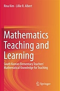 Mathematics Teaching and Learning: South Korean Elementary Teachers Mathematical Knowledge for Teaching (Paperback, Softcover Repri)