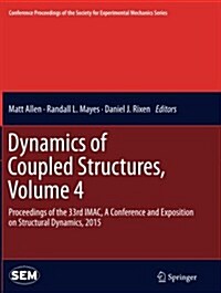 Dynamics of Coupled Structures, Volume 4: Proceedings of the 33rd iMac, a Conference and Exposition on Structural Dynamics, 2015 (Paperback, Softcover Repri)