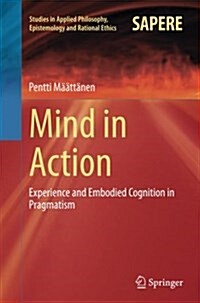 Mind in Action: Experience and Embodied Cognition in Pragmatism (Paperback, Softcover Repri)