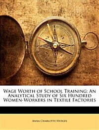 Wage Worth of School Training: An Analytical Study of Six Hundred Women-Workers in Textile Factories (Paperback)