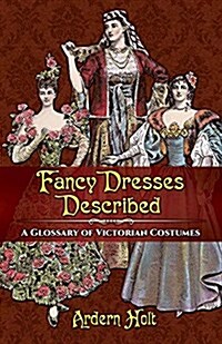 Fancy Dresses Described: A Glossary of Victorian Costumes (Paperback)