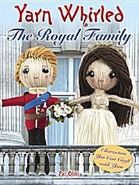 Yarn Whirled: The Royal Family: Easy-To-Craft Yarn Characters (Paperback)