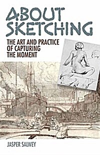 About Sketching: The Art and Practice of Capturing the Moment (Paperback)